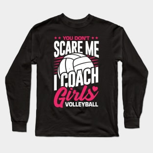 You Don't Scare Me I Coach Girls Volleyball Long Sleeve T-Shirt